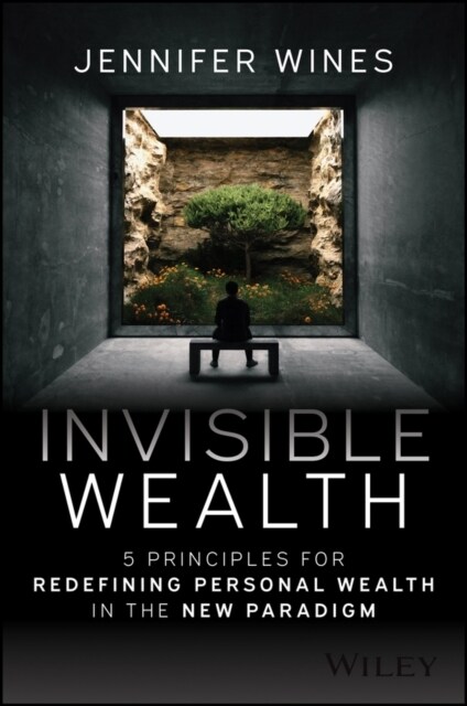 Invisible Wealth: 5 Principles for Redefining Personal Wealth in the New Paradigm (Hardcover)