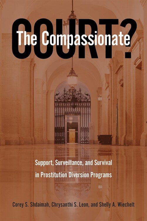 The Compassionate Court?: Support, Surveillance, and Survival in Prostitution Diversion Programs (Hardcover)