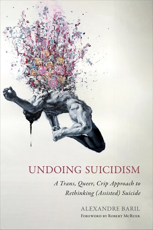 Undoing Suicidism: A Trans, Queer, Crip Approach to Rethinking (Assisted) Suicide (Hardcover)