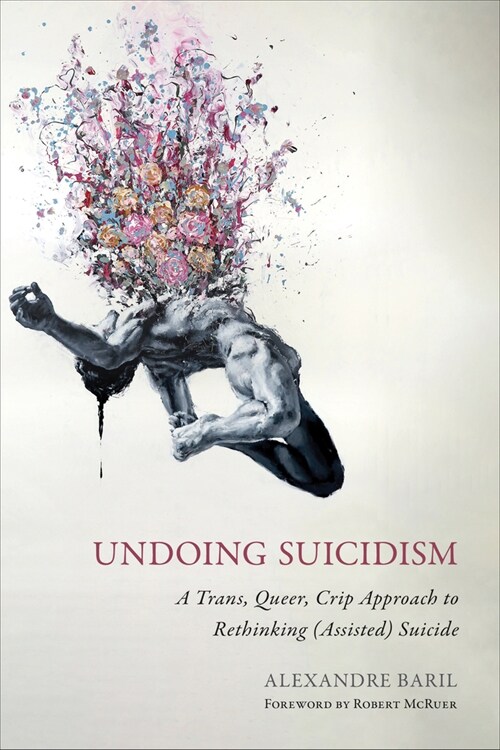 Undoing Suicidism: A Trans, Queer, Crip Approach to Rethinking (Assisted) Suicide (Paperback)