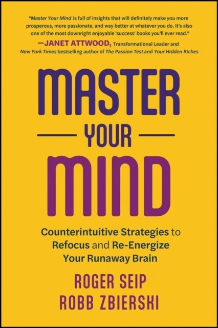 Master Your Mind: Counterintuitive Strategies to Refocus and Re-Energize Your Runaway Brain (Paperback)