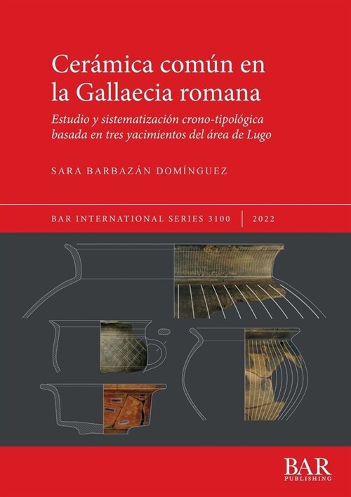 Cer?ica com? en la Gallaecia romana: Estudio y sistematizaci? crono-tipol?ica basada en tres yacimientos del ?ea de Lugo (Paperback)