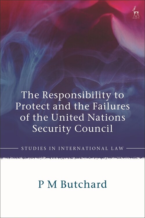 The Responsibility to Protect and the Failures of the United Nations Security Council (Paperback)