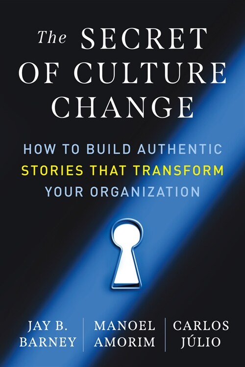 The Secret of Culture Change: How to Build Authentic Stories That Transform Your Organization (Paperback)
