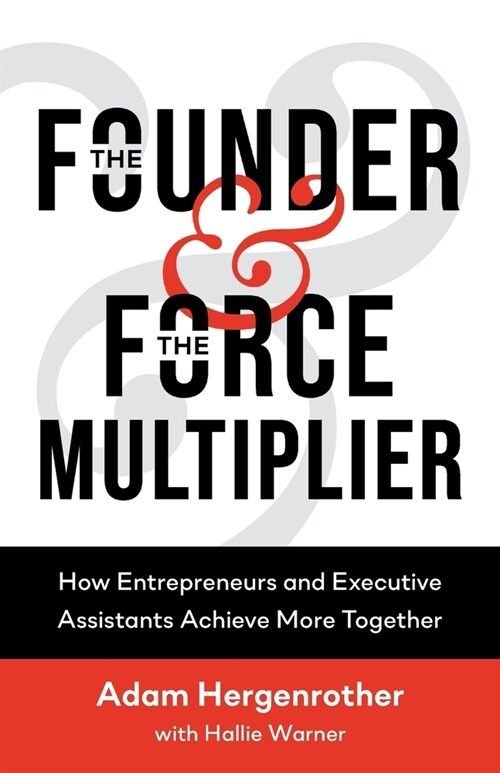 The Founder & The Force Multiplier: How Entrepreneurs and Executive Assistants Achieve More Together (Paperback)