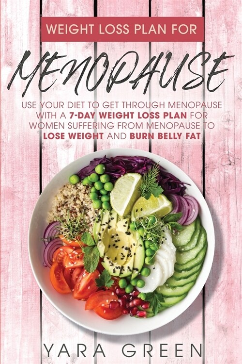 Weight Loss Plan For Menopause: Use Your Diet to Get Through Menopause with a 7 Day Weight Loss Plan for Women Suffering from Menopause to Lose Weight (Paperback)