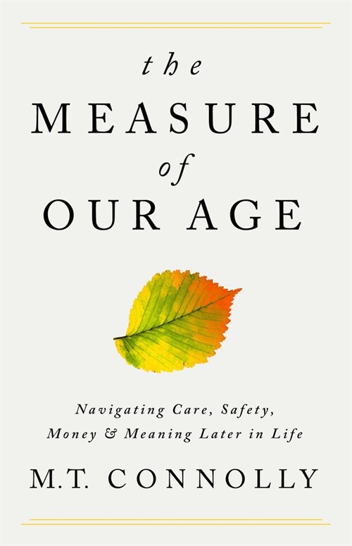The Measure of Our Age: Navigating Care, Safety, Money, and Meaning Later in Life (Hardcover)
