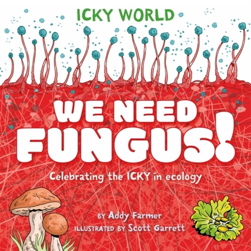 Icky World: We Need FUNGUS! : Celebrating the icky but important parts of Earths ecology (Hardcover)