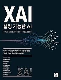 XAI, 설명 가능한 AI =주요 파이썬 라이브러리를 활용한 개별 기술 학습과 실습까지 /Explainable Artificial Intelligence 