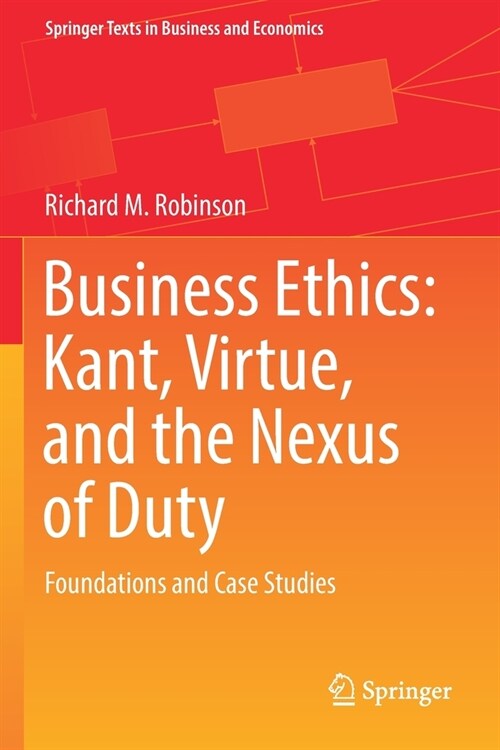 Business Ethics: Kant, Virtue, and the Nexus of Duty: Foundations and Case Studies (Paperback, 2022)