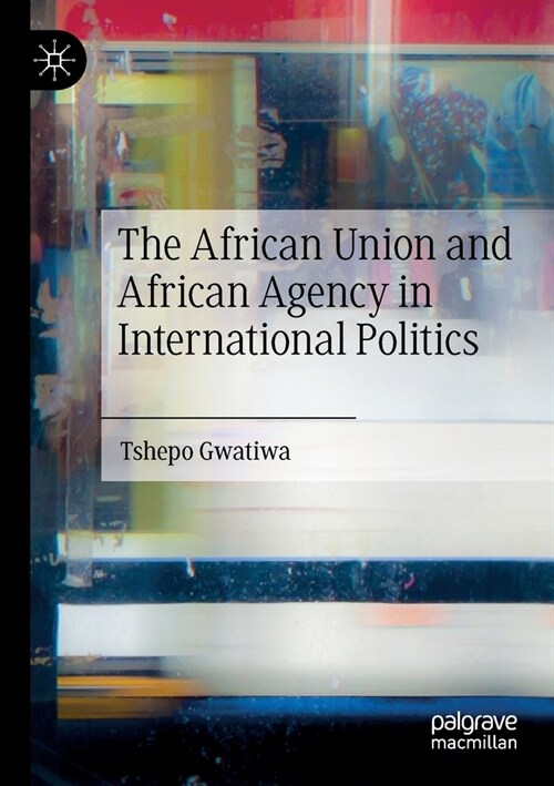 The African Union and African Agency in International Politics (Paperback)