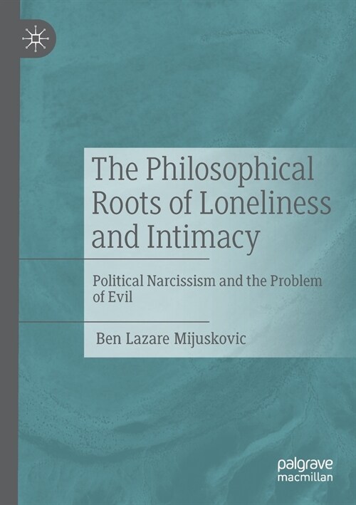 The Philosophical Roots of Loneliness and Intimacy: Political Narcissism and the Problem of Evil (Paperback, 2022)