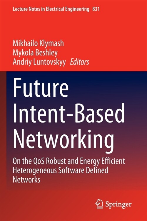 Future Intent-Based Networking: On the Qos Robust and Energy Efficient Heterogeneous Software Defined Networks (Paperback, 2022)