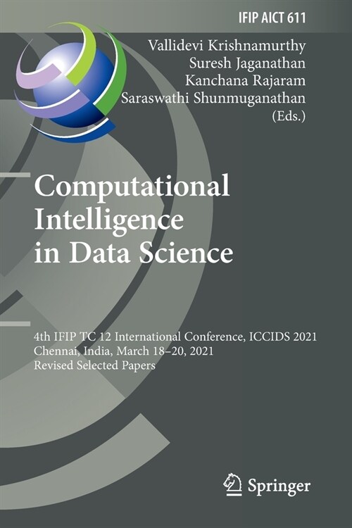 Computational Intelligence in Data Science: 4th Ifip Tc 12 International Conference, Iccids 2021, Chennai, India, March 18-20, 2021, Revised Selected (Paperback, 2021)