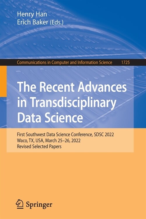 The Recent Advances in Transdisciplinary Data Science: First Southwest Data Science Conference, Sdsc 2022, Waco, Tx, Usa, March 25-26, 2022, Revised S (Paperback, 2022)