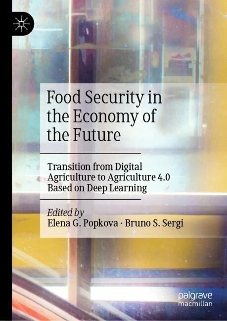 Food Security in the Economy of the Future: Transition from Digital Agriculture to Agriculture 4.0 Based on Deep Learning (Hardcover, 2023)