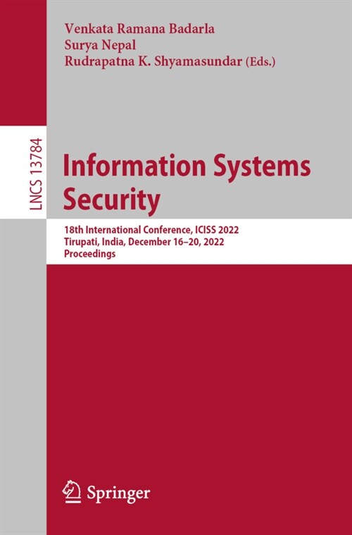 Information Systems Security: 18th International Conference, Iciss 2022, Tirupati, India, December 16-20, 2022, Proceedings (Paperback, 2022)