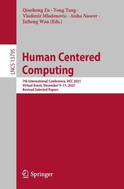 Human Centered Computing: 7th International Conference, Hcc 2021, Virtual Event, December 9-11, 2021, Revised Selected Papers (Paperback, 2022)