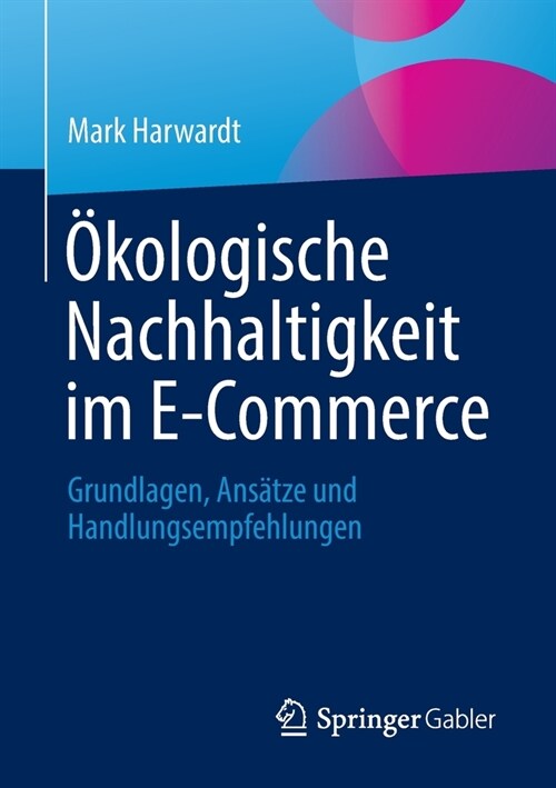 ?ologische Nachhaltigkeit Im E-Commerce: Grundlagen, Ans?ze Und Handlungsempfehlungen (Paperback, 1. Aufl. 2023)