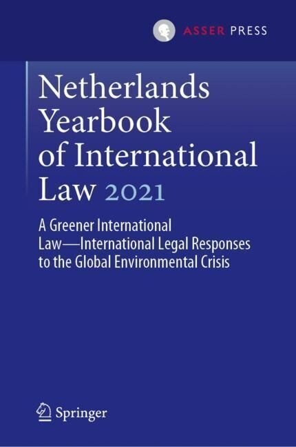 Netherlands Yearbook of International Law 2021: A Greener International Law--International Legal Responses to the Global Environmental Crisis (Hardcover, 2023)