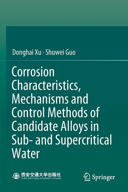 Corrosion Characteristics, Mechanisms and Control Methods of Candidate Alloys in Sub- and Supercritical Water (Paperback)