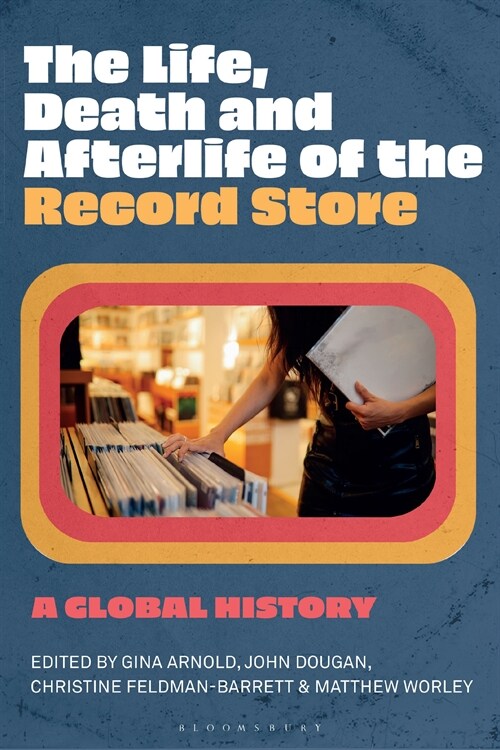 The Life, Death, and Afterlife of the Record Store: A Global History (Paperback)