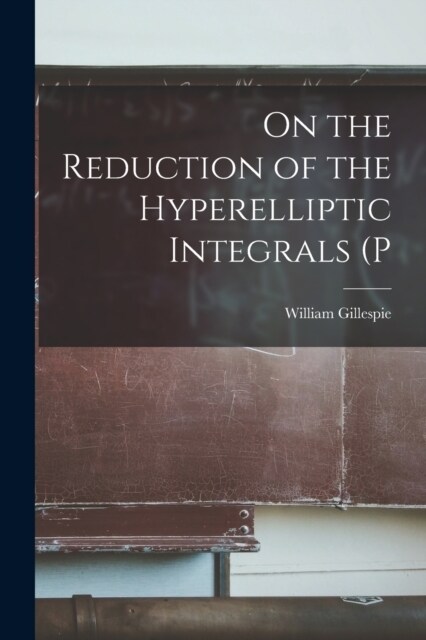 On the Reduction of the Hyperelliptic Integrals (P (Paperback)