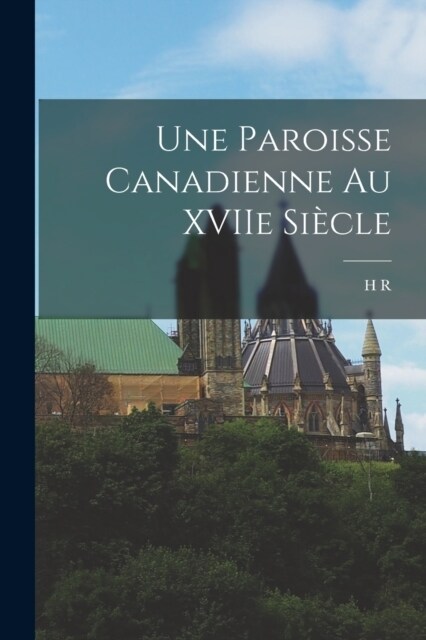 Une paroisse canadienne au XVIIe si?le (Paperback)