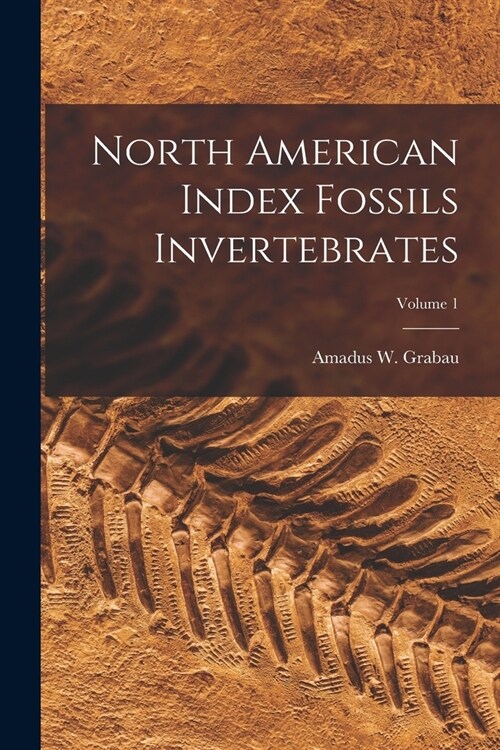 North American Index Fossils Invertebrates; Volume 1 (Paperback)