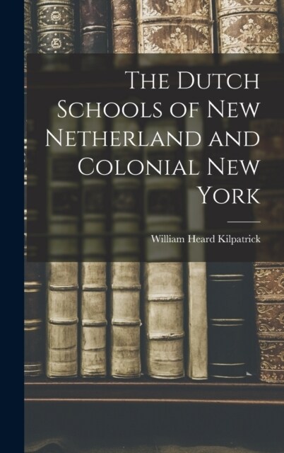 The Dutch Schools of New Netherland and Colonial New York (Hardcover)