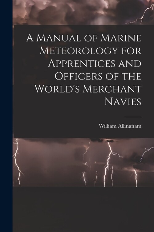 A Manual of Marine Meteorology for Apprentices and Officers of the Worlds Merchant Navies (Paperback)