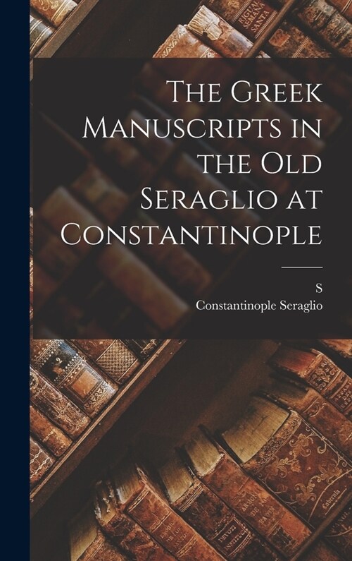 The Greek Manuscripts in the old Seraglio at Constantinople (Hardcover)