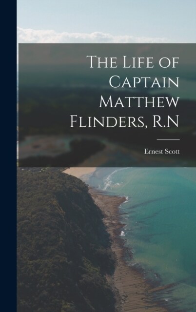 The Life of Captain Matthew Flinders, R.N (Hardcover)