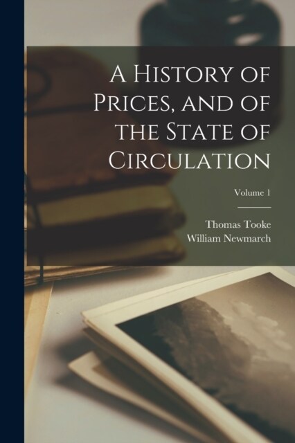 A History of Prices, and of the State of Circulation; Volume 1 (Paperback)