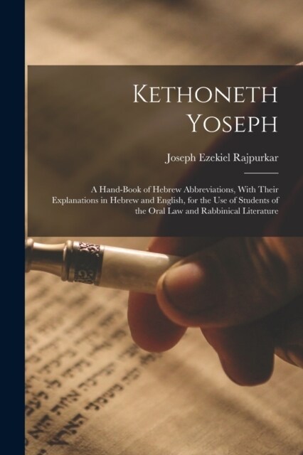 Kethoneth Yoseph: A Hand-book of Hebrew Abbreviations, With Their Explanations in Hebrew and English, for the use of Students of the Ora (Paperback)