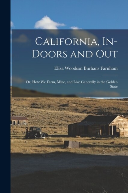 California, In-doors and out; or, How we Farm, Mine, and Live Generally in the Golden State (Paperback)