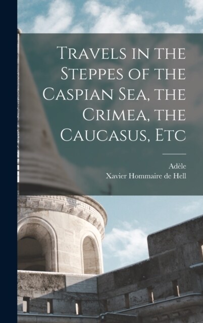 Travels in the Steppes of the Caspian sea, the Crimea, the Caucasus, Etc (Hardcover)