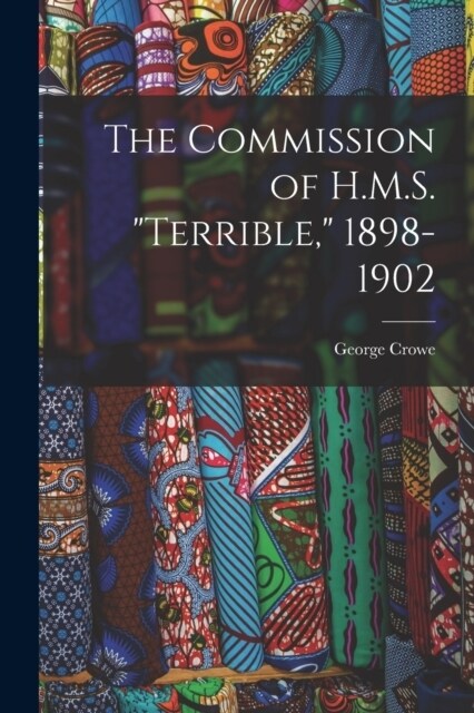 The Commission of H.M.S. Terrible, 1898-1902 (Paperback)