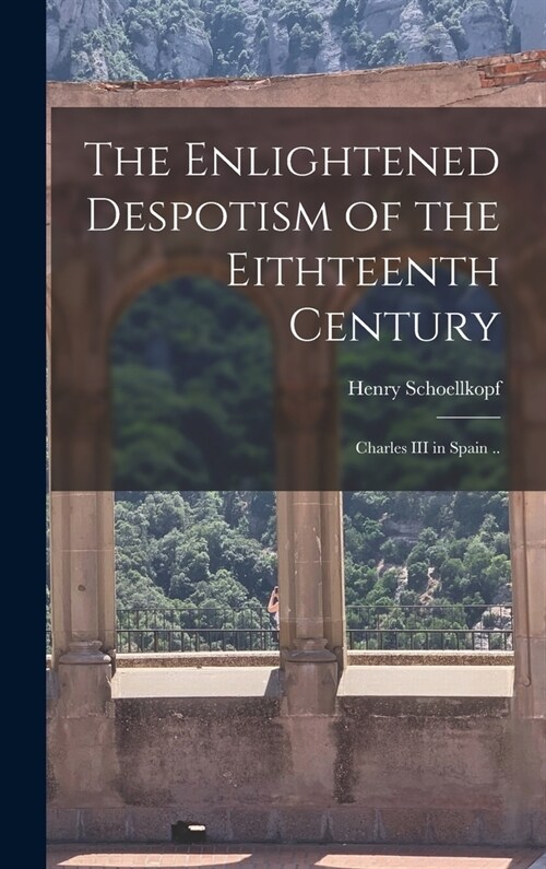 The Enlightened Despotism of the Eithteenth Century: Charles III in Spain .. (Hardcover)