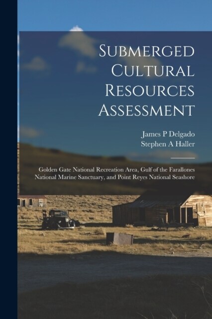 Submerged Cultural Resources Assessment: Golden Gate National Recreation Area, Gulf of the Farallones National Marine Sanctuary, and Point Reyes Natio (Paperback)
