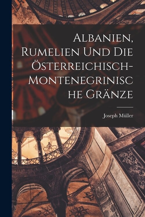 Albanien, Rumelien und die ?terreichisch- montenegrinische Gr?ze (Paperback)