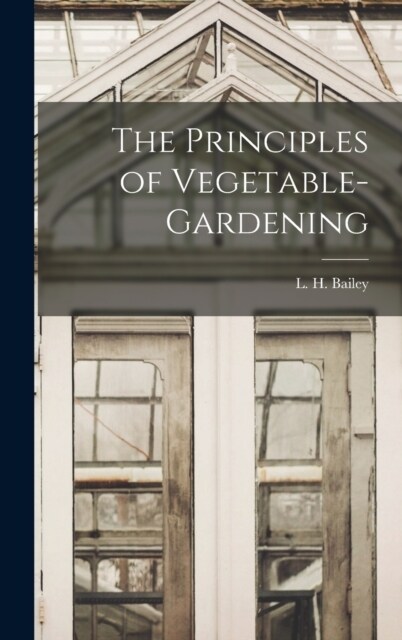 The Principles of Vegetable-gardening (Hardcover)