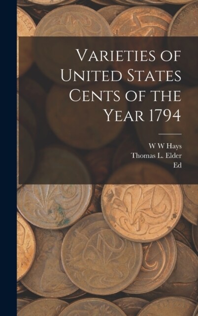 Varieties of United States Cents of the Year 1794 (Hardcover)