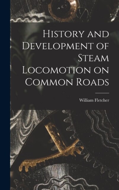 History and Development of Steam Locomotion on Common Roads (Hardcover)