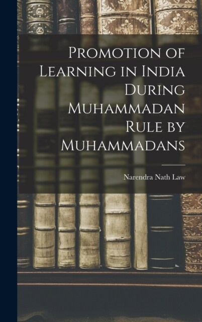 Promotion of Learning in India During Muhammadan Rule by Muhammadans (Hardcover)