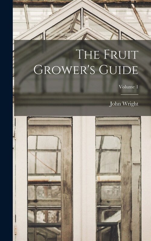 The Fruit Growers Guide; Volume 1 (Hardcover)