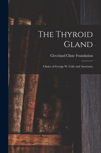 The Thyroid Gland; Clinics of George W. Crile and Associates (Paperback)