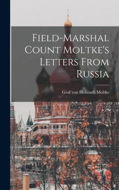 Field-Marshal Count Moltkes Letters From Russia (Hardcover)