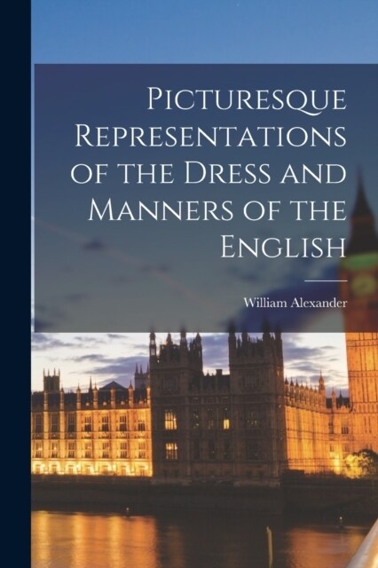 Picturesque Representations of the Dress and Manners of the English (Paperback)