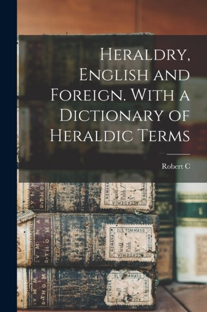 Heraldry, English and Foreign. With a Dictionary of Heraldic Terms (Paperback)